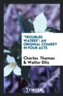 Troubled Waters : An Original Comedy in Four Acts - Book