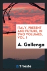 Italy, Present and Future, in Two Volumes, Vol. I - Book
