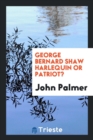 George Bernard Shaw Harlequin or Patriot? - Book
