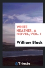 White Heather, a Novel; Vol. I - Book