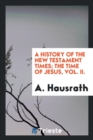 A History of the New Testament Times; The Time of Jesus, Vol. II. - Book