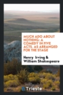 Much ADO about Nothing : A Comedy in Five Acts. as Arranged for the Stage - Book