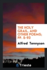 The Holy Grail, and Other Poems; Pp. 5-93 - Book