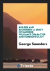 Builder and Blunderer : A Study of Emperor William's Character and Foreign Policy - Book