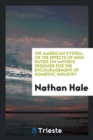 The American System, or the Effects of High Duties on Imports Designed for the Encouragement of Domestic Industry - Book