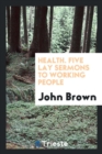 Health : Five Lay Sermons to Working People - Book