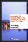 Harvard of Today : From the Undergraduate Point of View - Book