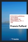 Five Occasional Lectures : Delivered in Montreal; Pp. 1-115 - Book