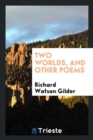 Two Worlds, and Other Poems - Book