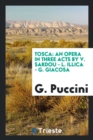 Tosca : An Opera in Three Acts by V. Sardou - L. Illica - G. Giacosa - Book