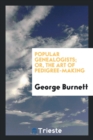 Popular Genealogists; Or, the Art of Pedigree-Making - Book