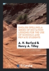English Spelling : A Series of Dictation Lessons for the Use of Schools and Private Students - Book