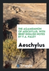 The Agamemnon of Aeschylus, with Brief English Notes by F.A. Paley - Book
