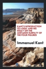 Kant's Introduction to Logic and His Essay on the Mistaken Subtilty of the Four Figures - Book