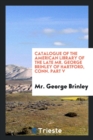 Catalogue of the American Library of the Late Mr. George Brinley of Hartford, Conn. Part V - Book