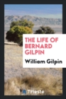 The Life of Bernard Gilpin - Book