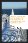 Mental Discipline; Or, Hints on the Cultivation of Intellectual and Moral Habits - Book
