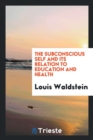 The Subconscious Self and Its Relation to Education and Health - Book