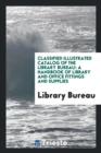 Classified Illustrated Catalog of the Library Bureau : A Handbook of Library and Office Fittings and Supplies - Book