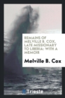 Remains of Melville B. Cox, Late Missionary to Liberia : With a Memoir - Book