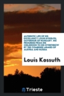 Authentic Life of His Excellency Louis Kossuth, Governor of Hungary. His Progress from His Childhood to His Overthrow by the Combined Armies of Austria and Russia - Book