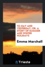 To-Day and Yesterday; Or, a Story of Summer and Winter Holidays - Book