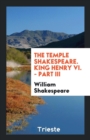 The Temple Shakespeare. King Henry VI. - Part III - Book