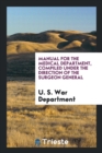 Manual for the Medical Department, Compiled Under the Direction of the Surgeon General - Book