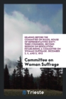 Hearing Before the Committee on Rules, House of Representatives Sixty-Third Congress, Second Session on Resolution Establishing a Committee on Woman Suffrage. December 3, 4, and 5, 1913 - Book