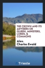 The Crown and Its Advisers or Queen, Ministers, Lords, & Commons - Book