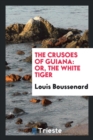 The Crusoes of Guiana : Or, the White Tiger - Book