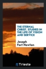 The Eternal Christ; Studies in the Life of Vision and Service - Book