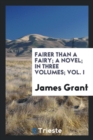 Fairer Than a Fairy; A Novel; In Three Volumes; Vol. I - Book
