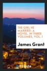 The Girl He Married : A Novel. in Three Volumes, Vol. I - Book