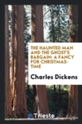The Haunted Man and the Ghost's Bargain : A Fancy for Christmas-Time - Book