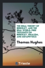The Ideal Theory of Berkeley, and the Real World; Free Thoughts on Berkeley, Idealism, and Metaphysics - Book