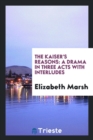 The Kaiser's Reasons : A Drama in Three Acts with Interludes - Book