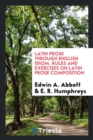 Latin Prose Through English Idiom. Rules and Exercises on Latin Prose Composition - Book