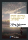 The Life and Death of King John, with an Introduction and Notes - Book