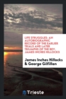 Life Struggles : An Autobiographic Record of the Earlier Trials and Later Triumphs of the Rev. James Inches Hillocks - Book