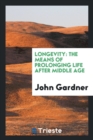 Longevity : The Means of Prolonging Life After Middle Age - Book