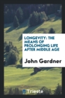 Longevity : The Means of Prolonging Life After Middle Age - Book