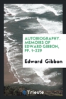 Autobiography. Memoirs of Edward Gibbon, Pp. 1-229 - Book