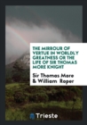 The Mirrour of Vertue in Worldly Greatness or the Life of Sir Thomas More Knight - Book