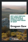 New Light Through Old Windows : A Series of Stories Illustrating Fables of  sop - Book