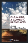 Old Maids, a Comedy. in Five Acts - Book
