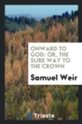 Onward to God : Or, the Sure Way to the Crown - Book