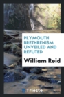 Plymouth Brethrenism Unveiled and Refuted - Book