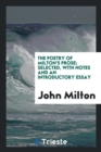 The Poetry of Milton's Prose; Selected, with Notes and an Introductory Essay - Book