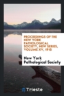 Proceedings of the New York Pathological Society, New Series, Volume XV, 1915 - Book